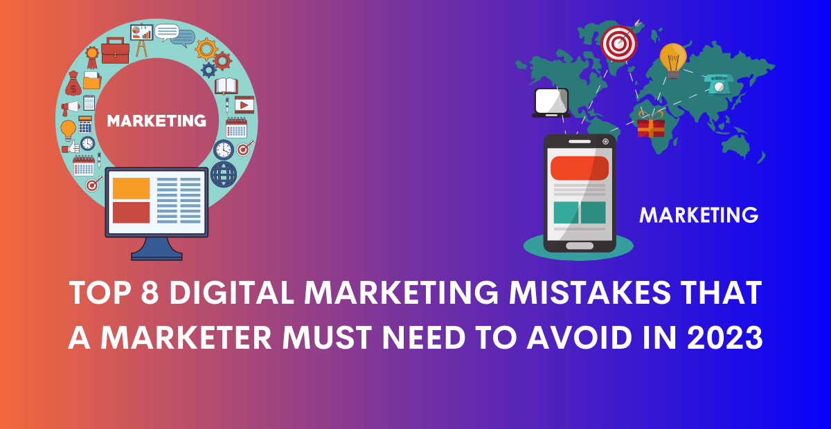 Top 8 Marketing Mistakes A Digital Marketer Must Avoid